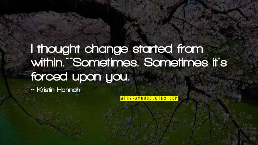 Change From Within Quotes By Kristin Hannah: I thought change started from within.""Sometimes. Sometimes it's