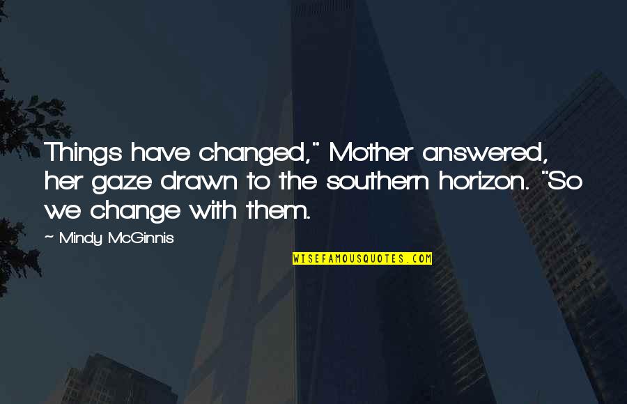 Change From Within Quotes By Mindy McGinnis: Things have changed," Mother answered, her gaze drawn