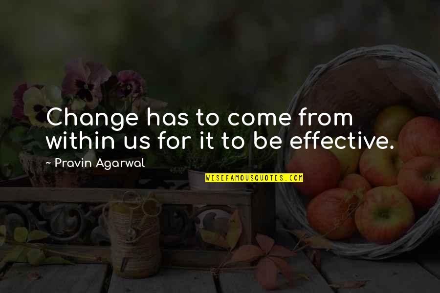 Change From Within Quotes By Pravin Agarwal: Change has to come from within us for