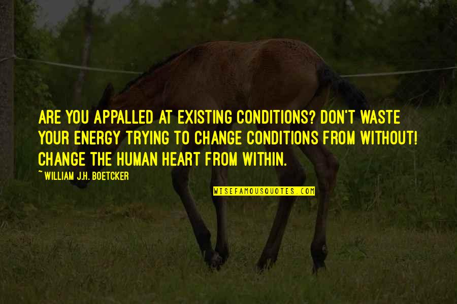 Change From Within Quotes By William J.H. Boetcker: Are you appalled at existing conditions? Don't waste