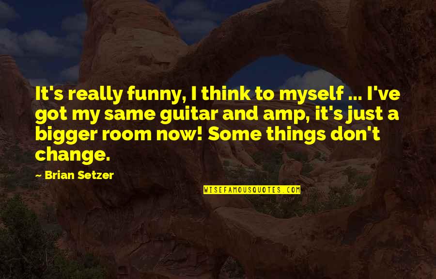Change Funny Quotes By Brian Setzer: It's really funny, I think to myself ...