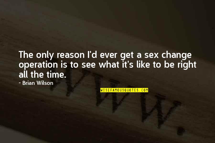 Change Funny Quotes By Brian Wilson: The only reason I'd ever get a sex