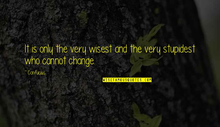 Change Funny Quotes By Confucius: It is only the very wisest and the