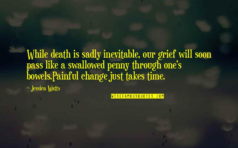 Change Funny Quotes By Jessica Watts: While death is sadly inevitable, our grief will