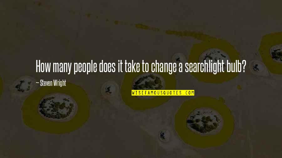 Change Funny Quotes By Steven Wright: How many people does it take to change
