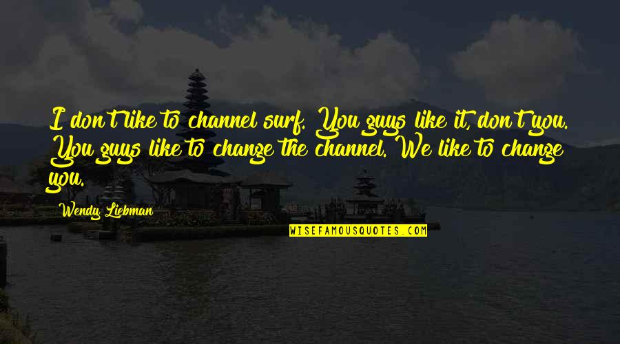 Change Funny Quotes By Wendy Liebman: I don't like to channel surf. You guys