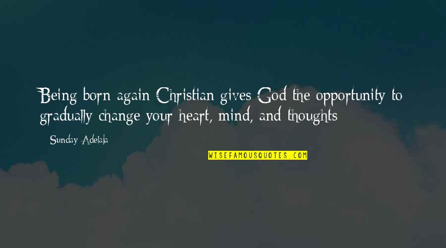 Change Gradually Quotes By Sunday Adelaja: Being born-again Christian gives God the opportunity to