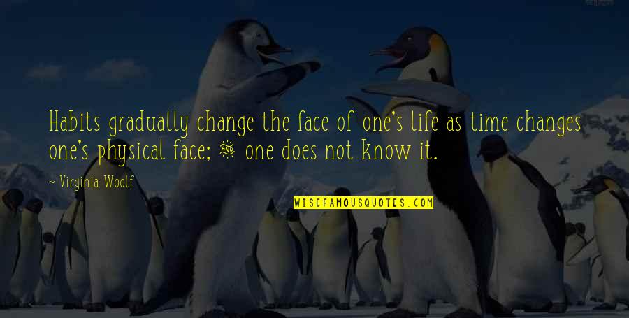 Change Gradually Quotes By Virginia Woolf: Habits gradually change the face of one's life