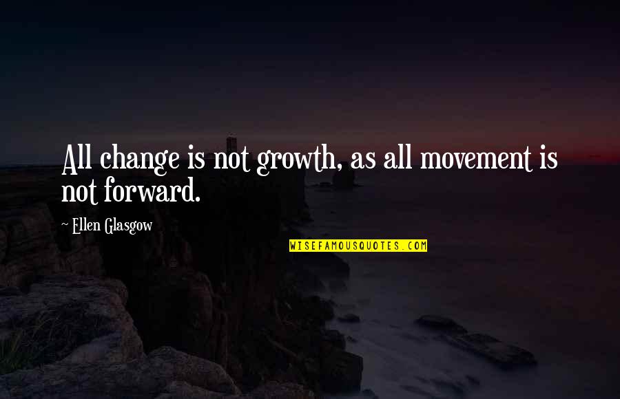 Change Growth Quotes By Ellen Glasgow: All change is not growth, as all movement