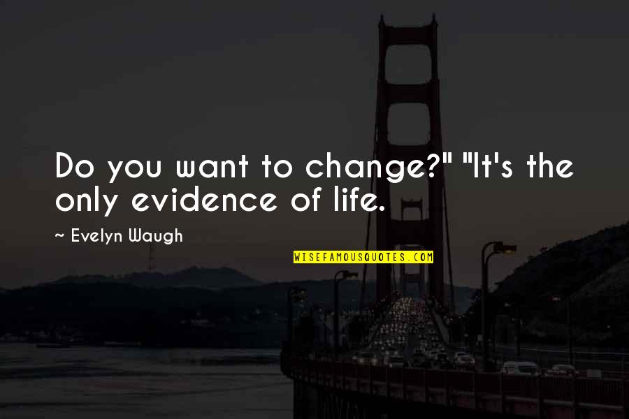 Change Growth Quotes By Evelyn Waugh: Do you want to change?" "It's the only