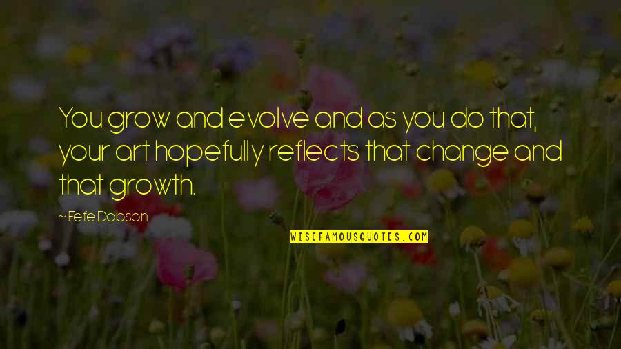 Change Growth Quotes By Fefe Dobson: You grow and evolve and as you do