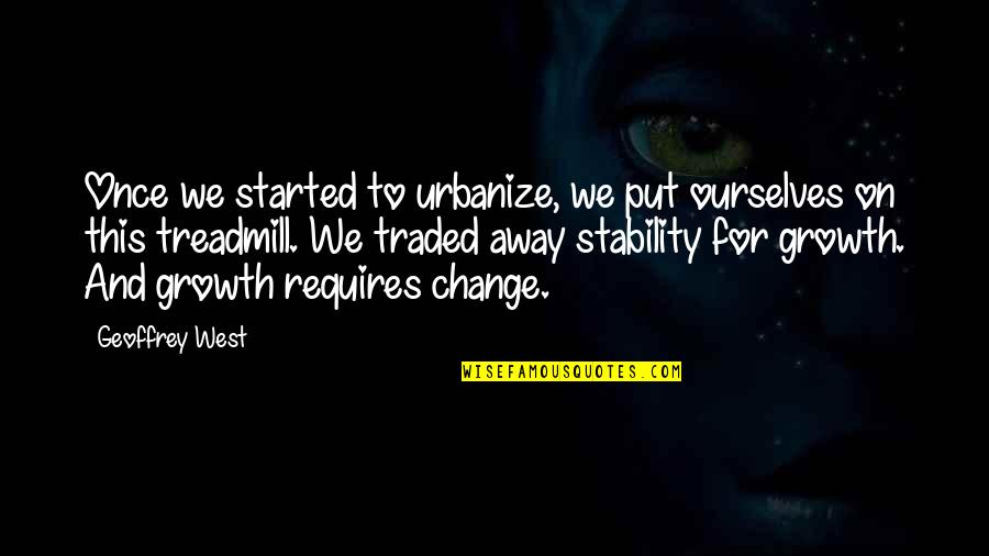 Change Growth Quotes By Geoffrey West: Once we started to urbanize, we put ourselves