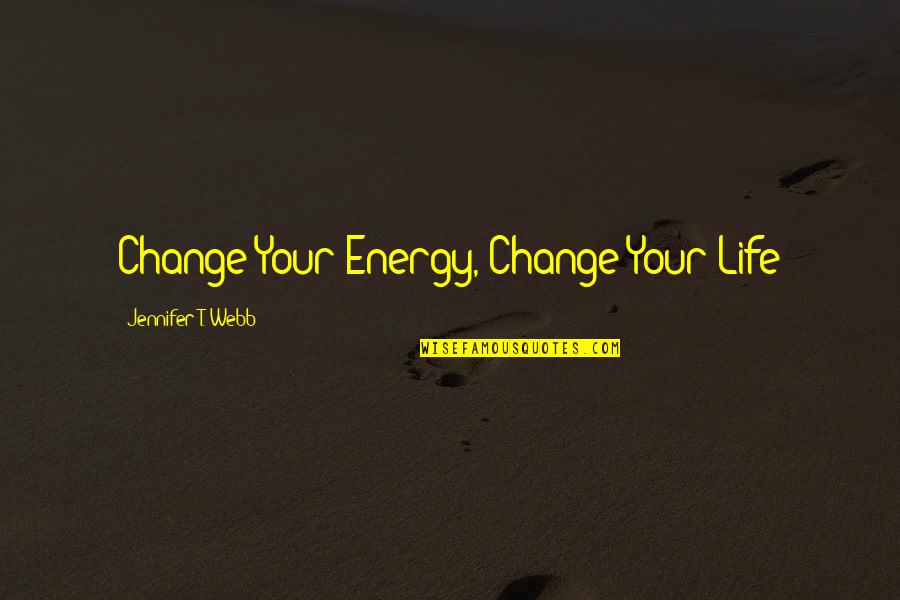 Change Growth Quotes By Jennifer T. Webb: Change Your Energy, Change Your Life