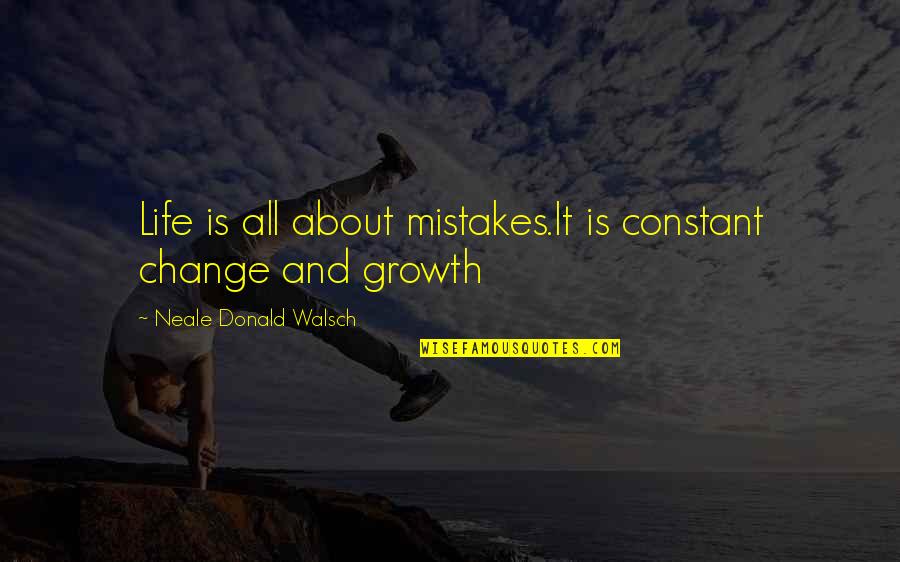 Change Growth Quotes By Neale Donald Walsch: Life is all about mistakes.It is constant change