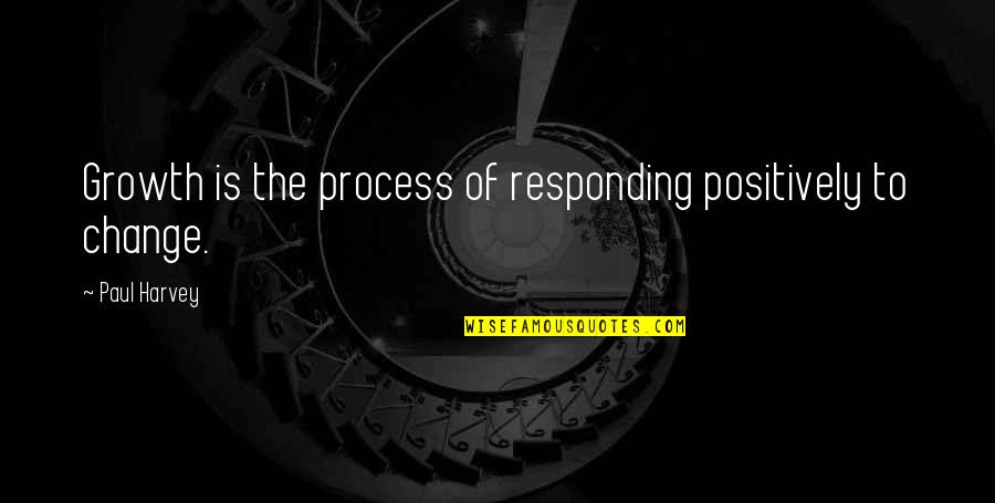 Change Growth Quotes By Paul Harvey: Growth is the process of responding positively to
