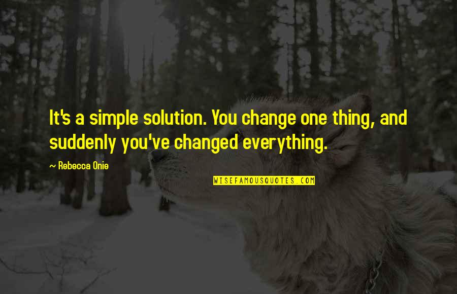Change Growth Quotes By Rebecca Onie: It's a simple solution. You change one thing,