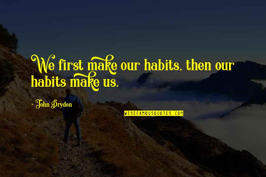 Change Habits Quotes By John Dryden: We first make our habits, then our habits Change Habits Quotes By John Dryden: We first make our habits, then our habits