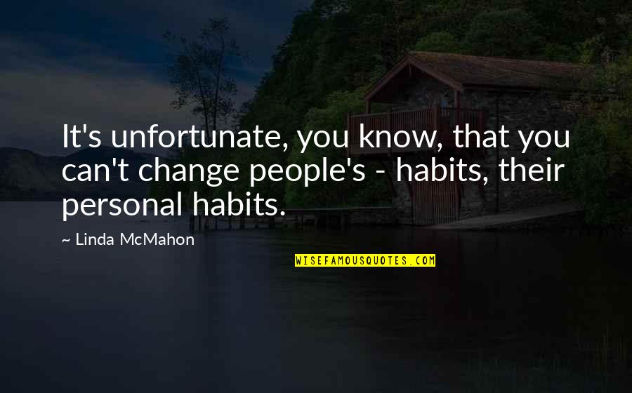 Change Habits Quotes By Linda McMahon: It's unfortunate, you know, that you can't change Change Habits Quotes By Linda McMahon: It's unfortunate, you know, that you can't change