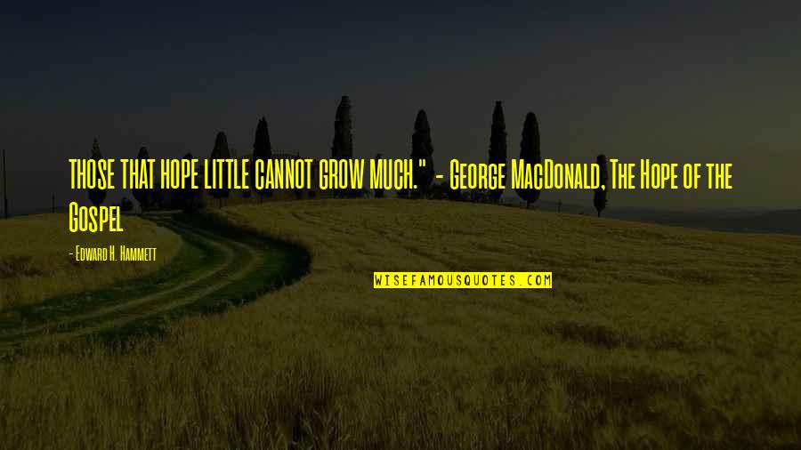 Change Heraclitus Quotes By Edward H. Hammett: THOSE THAT HOPE LITTLE CANNOT GROW MUCH." - Change Heraclitus Quotes By Edward H. Hammett: THOSE THAT HOPE LITTLE CANNOT GROW MUCH." -