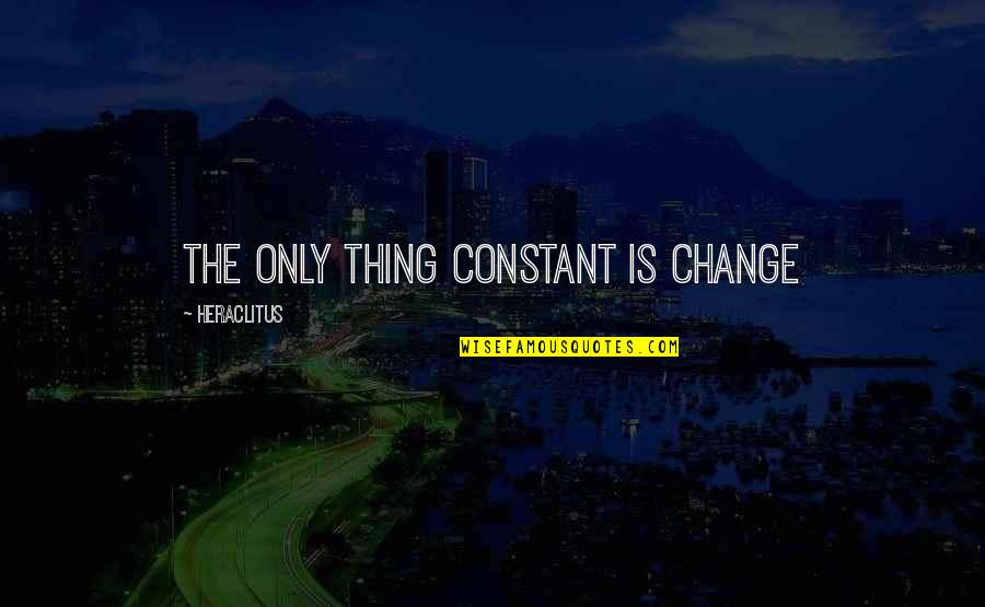 Change Heraclitus Quotes By Heraclitus: The only thing constant is change Change Heraclitus Quotes By Heraclitus: The only thing constant is change