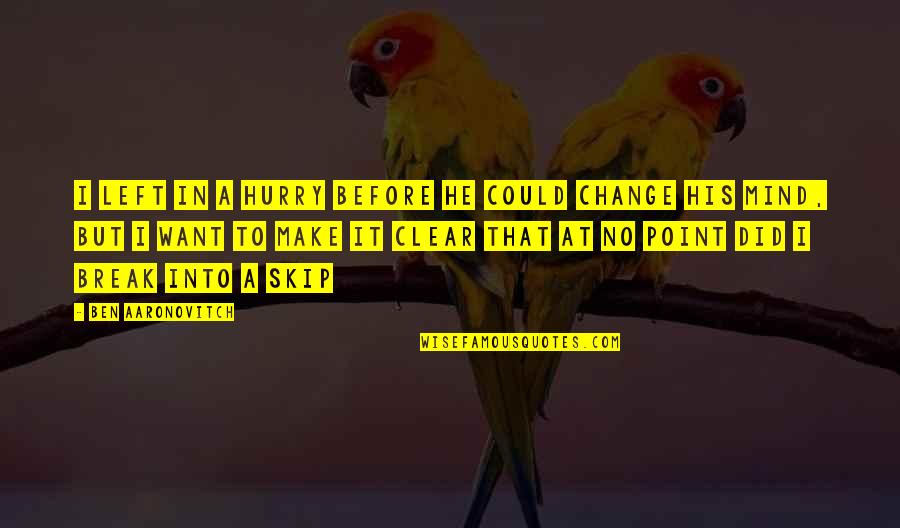 Change His Mind Quotes By Ben Aaronovitch: I left in a hurry before he could Change His Mind Quotes By Ben Aaronovitch: I left in a hurry before he could