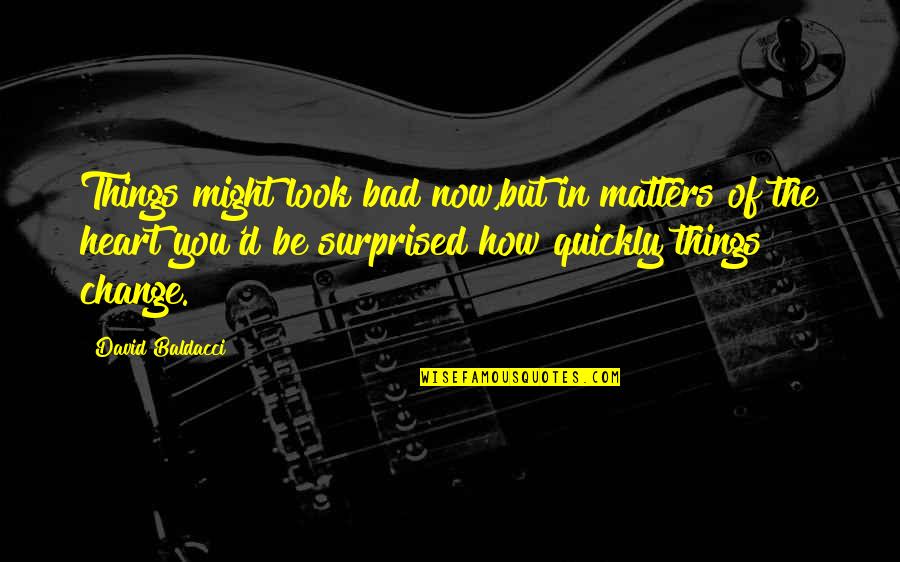 Change How You Look At Things Quotes By David Baldacci: Things might look bad now,but in matters of Change How You Look At Things Quotes By David Baldacci: Things might look bad now,but in matters of