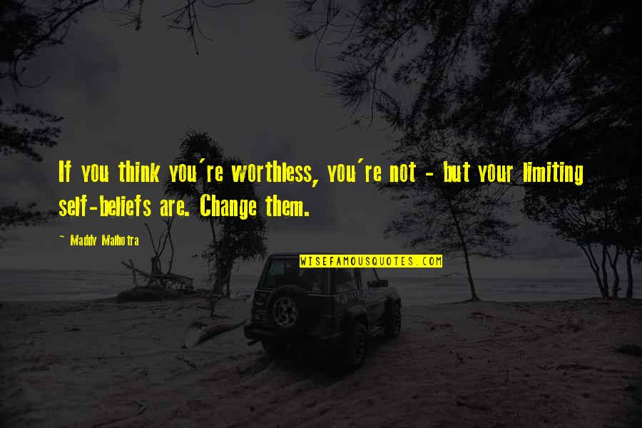 Change Image Quotes By Maddy Malhotra: If you think you're worthless, you're not -