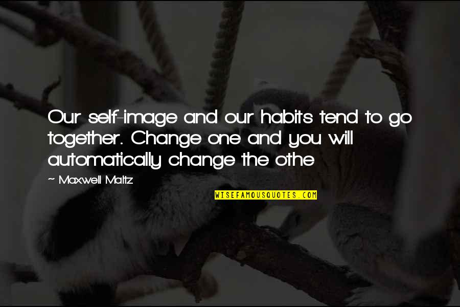 Change Image Quotes By Maxwell Maltz: Our self-image and our habits tend to go