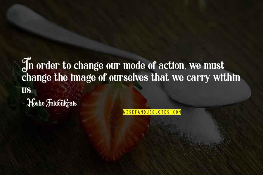 Change Image Quotes By Moshe Feldenkrais: In order to change our mode of action,