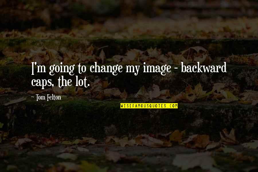 Change Image Quotes By Tom Felton: I'm going to change my image - backward