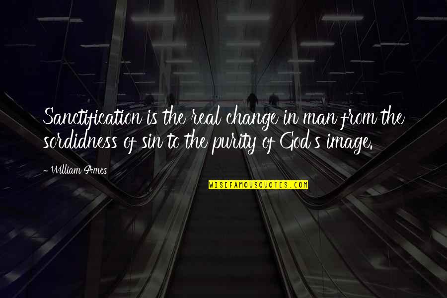 Change Image Quotes By William Ames: Sanctification is the real change in man from