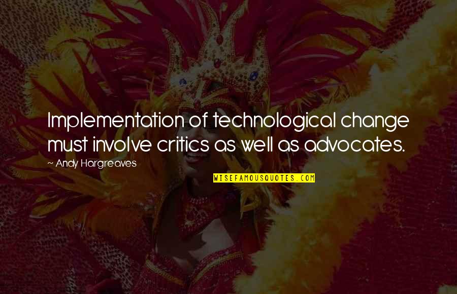 Change Implementation Quotes By Andy Hargreaves: Implementation of technological change must involve critics as