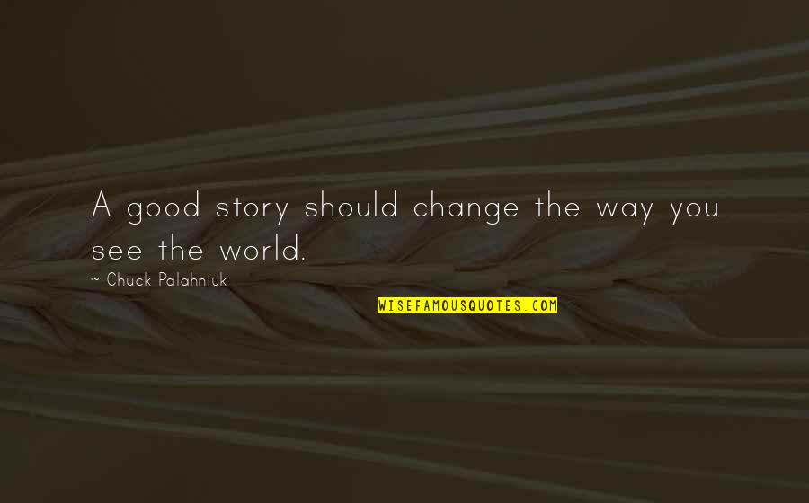 Change In A Good Way Quotes By Chuck Palahniuk: A good story should change the way you