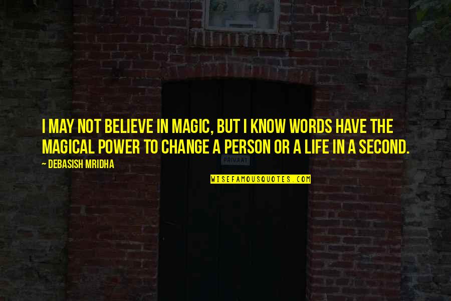 Change In A Person Quotes By Debasish Mridha: I may not believe in magic, but I