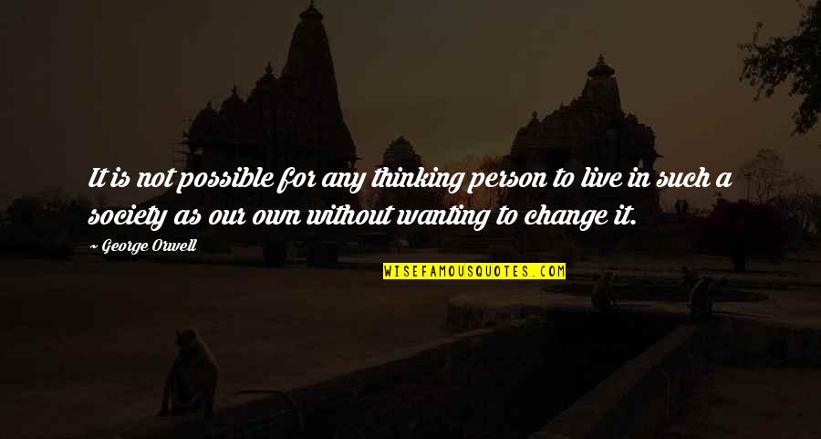Change In A Person Quotes By George Orwell: It is not possible for any thinking person
