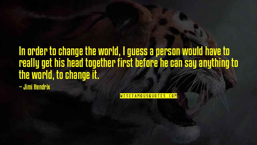 Change In A Person Quotes By Jimi Hendrix: In order to change the world, I guess
