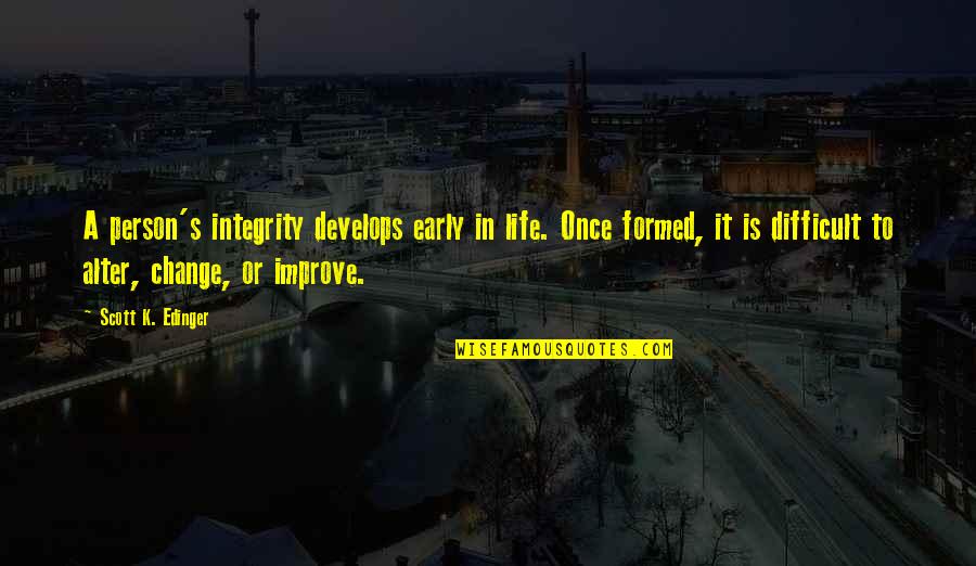 Change In A Person Quotes By Scott K. Edinger: A person's integrity develops early in life. Once