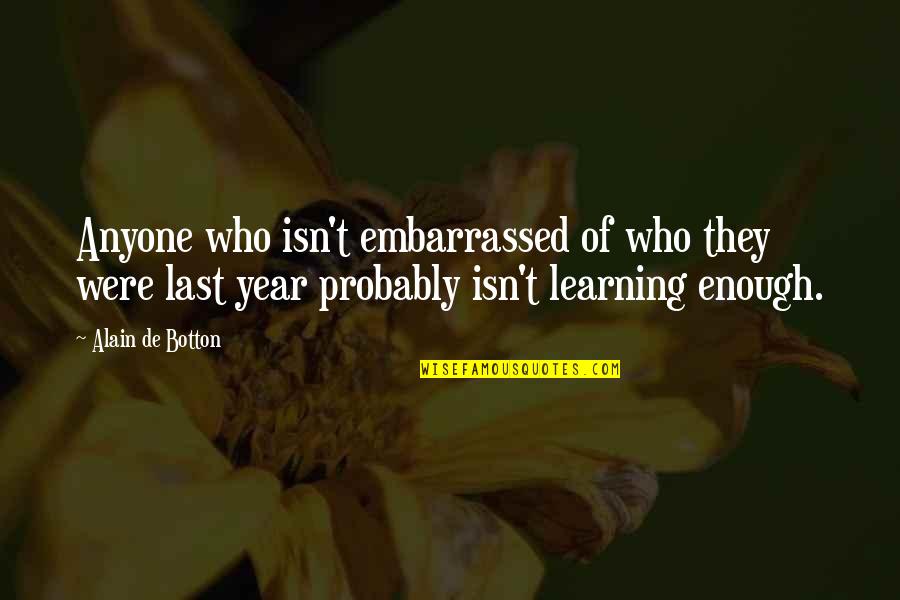 Change In A Year Quotes By Alain De Botton: Anyone who isn't embarrassed of who they were