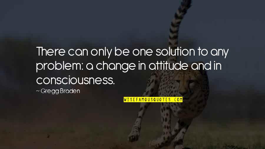 Change In Attitude Quotes By Gregg Braden: There can only be one solution to any