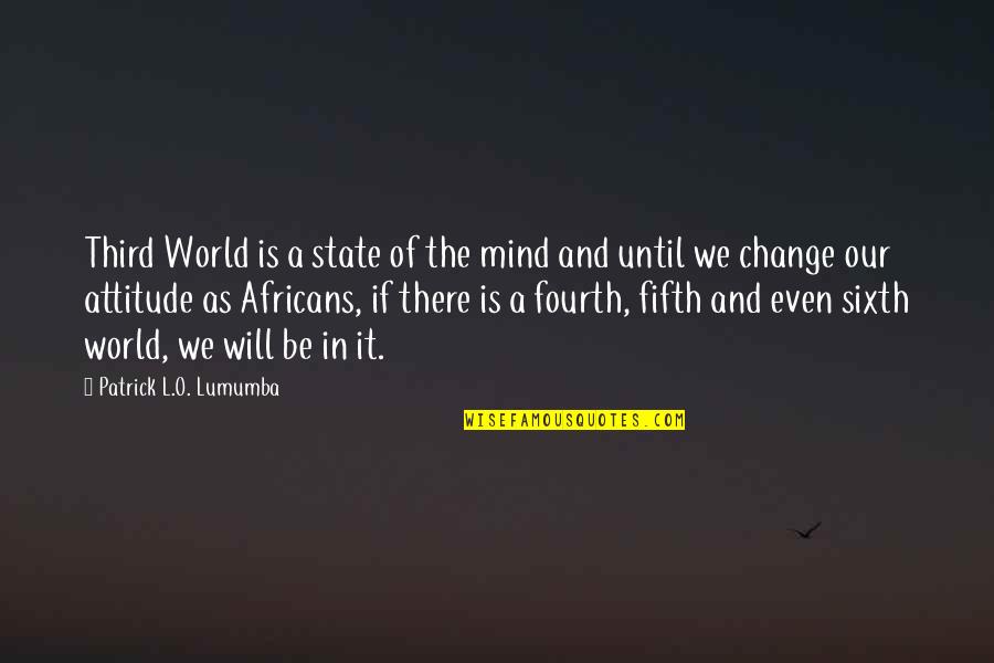 Change In Attitude Quotes By Patrick L.O. Lumumba: Third World is a state of the mind