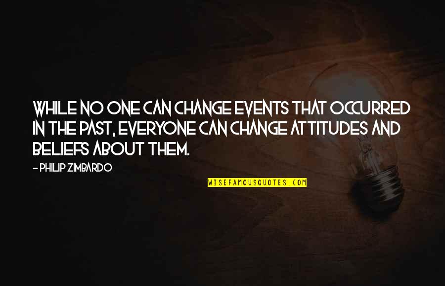 Change In Attitude Quotes By Philip Zimbardo: While no one can change events that occurred