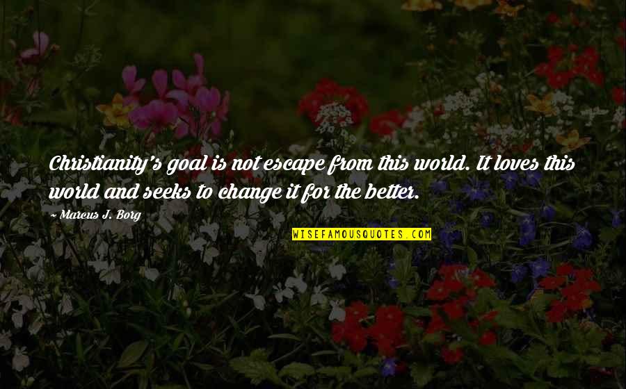 Change In Bible Quotes By Marcus J. Borg: Christianity's goal is not escape from this world. Change In Bible Quotes By Marcus J. Borg: Christianity's goal is not escape from this world.