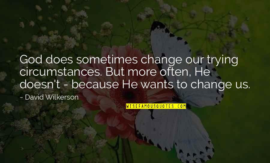 Change In Circumstances Quotes By David Wilkerson: God does sometimes change our trying circumstances. But