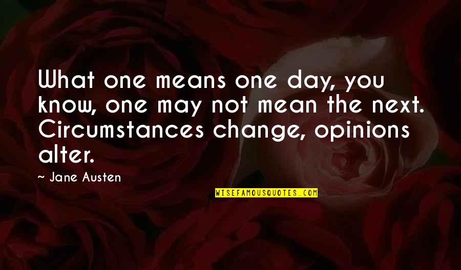 Change In Circumstances Quotes By Jane Austen: What one means one day, you know, one