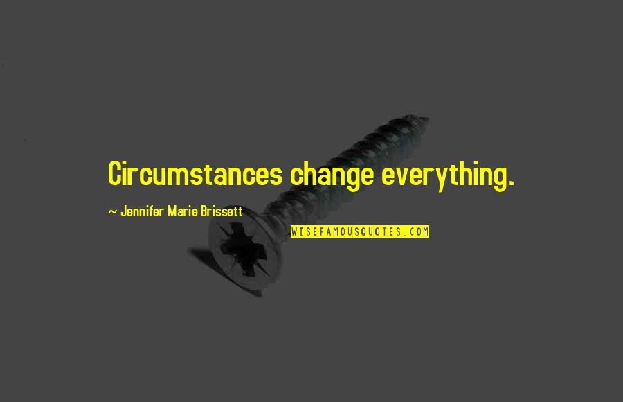 Change In Circumstances Quotes By Jennifer Marie Brissett: Circumstances change everything.