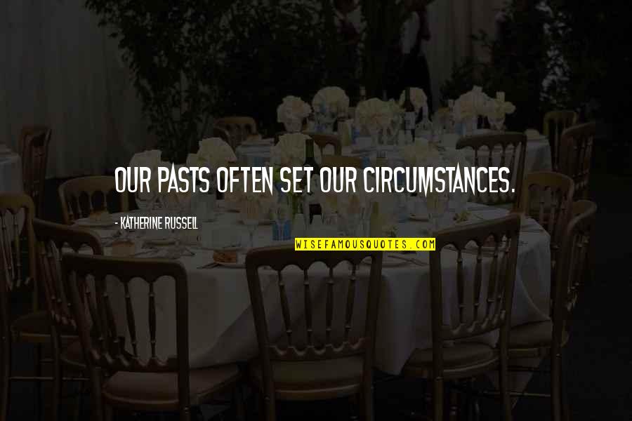 Change In Circumstances Quotes By Katherine Russell: Our pasts often set our circumstances.