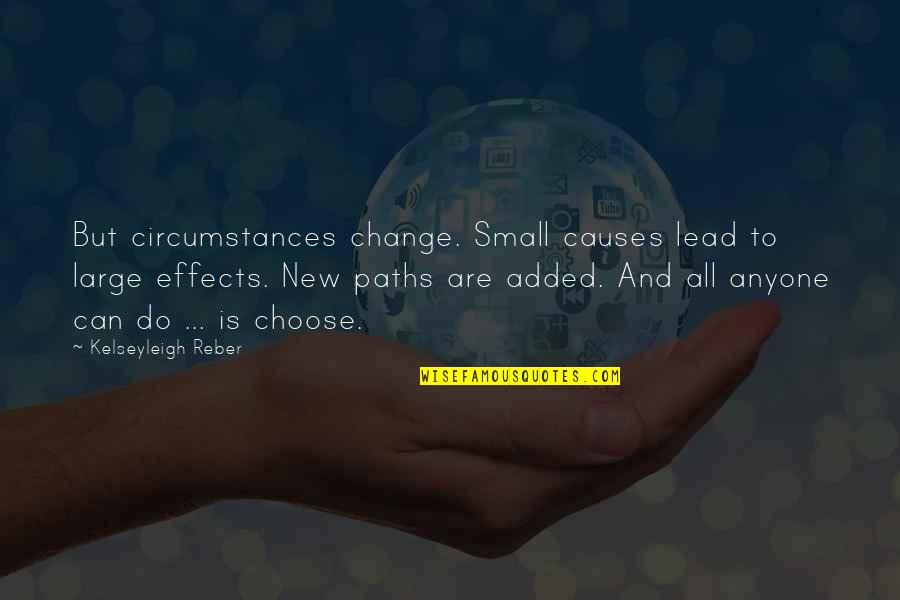 Change In Circumstances Quotes By Kelseyleigh Reber: But circumstances change. Small causes lead to large