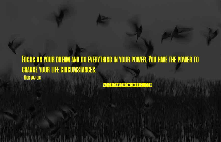 Change In Circumstances Quotes By Nick Vujicic: Focus on your dream and do everything in