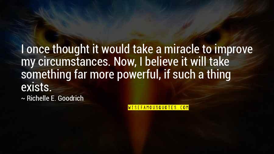 Change In Circumstances Quotes By Richelle E. Goodrich: I once thought it would take a miracle