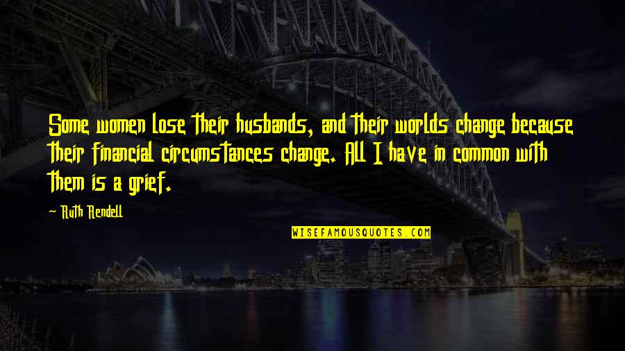 Change In Circumstances Quotes By Ruth Rendell: Some women lose their husbands, and their worlds